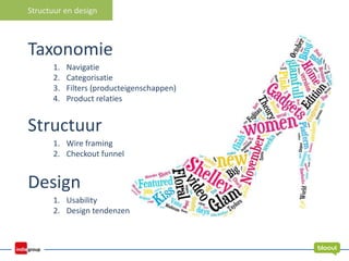 Structuur en design
Taxonomie
1. Navigatie
2. Categorisatie
3. Filters (producteigenschappen)
4. Product relaties
Structuur
1. Wire framing
2. Checkout funnel
Design
1. Usability
2. Design tendenzen
 