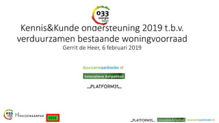 035E
Kennis&Kunde ondersteuning 2019 t.b.v.
verduurzamen bestaande woningvoorraad
Gerrit de Heer, 6 februari 2019
 