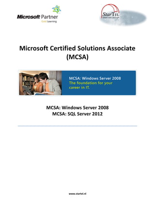 Microsoft Certified Solutions Associate
                (MCSA)




         MCSA: Windows Server 2008
           MCSA: SQL Server 2012




                  www.startel.nl
 