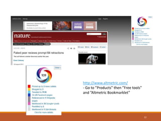 12
http://www.altmetric.com/
- Go to ”Products” then ”Free tools”
and ”Altmetric Bookmarklet”
 