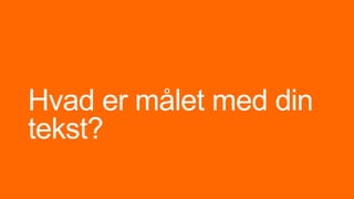 Hvad er målet med din
tekst?
 