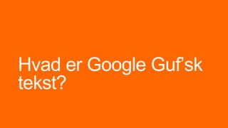 Hvad er Google Guf’sk
tekst?
 