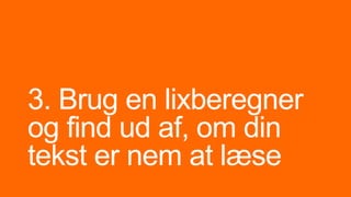 3. Brug en lixberegner
og find ud af, om din
tekst er nem at læse
 