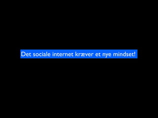 Det sociale internet kr?ver et nye mindset!
 