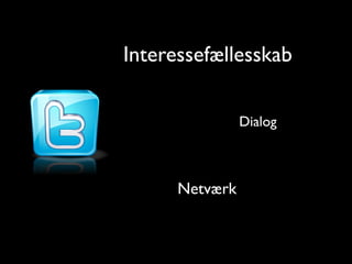 Interessef?llesskab

                Dialog



      Netv?rk
 