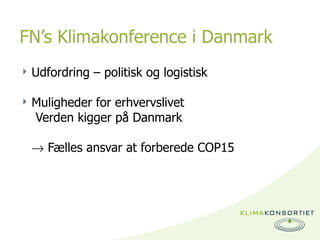 FN’s Klimakonference i Danmark <ul><li>Udfordring – politisk og logistisk </li></ul><ul><li>Muligheder for erhvervslivet <...