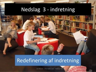 Nedslag 3 - indretning




Redefinering af indretning
        Jan Brauer - CFU Aabenraa - Februar 2012
 