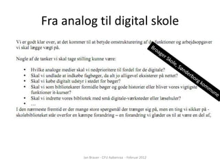 Fra analog til digital skole




        Jan Brauer - CFU Aabenraa - Februar 2012
 