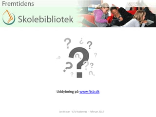 Uddybning på www.ftsb.dk




 Jan Brauer - CFU Aabenraa - Februar 2012
 