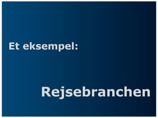 Et eksempel:



     Rejsebranchen
 