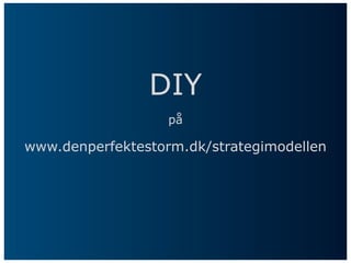 DIY
                   på

www.denperfektestorm.dk/strategimodellen
 