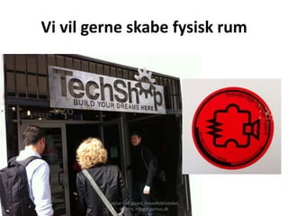 Vi vil gerne skabe fysisk rum




         Louise Overgaard, Hovedbiblioteket,
              Aarhus, mlog@aarhus.dk
 