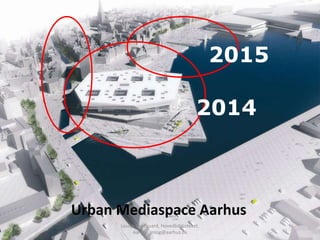 2015

                                       2014



Urban Mediaspace Aarhus
      Louise Overgaard, Hovedbiblioteket,
           Aarhus, mlog@aarhus.dk
 
