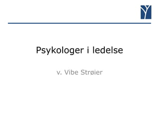 Psykologer i ledelse
v. Vibe Strøier
 