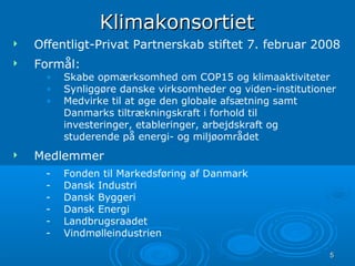 55
KlimakonsortietKlimakonsortiet
 Offentligt-Privat Partnerskab stiftet 7. februar 2008
 Formål:
• Skabe opmærksomhed o...