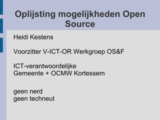 Oplijsting mogelijkheden Open Source ,[object Object],[object Object],[object Object],[object Object],[object Object],[object Object]