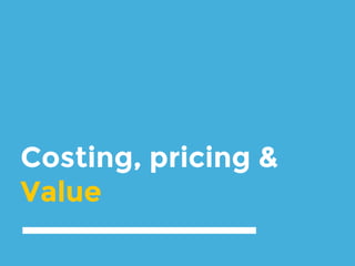 Costing, pricing &
Value
 