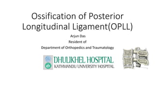 Ossification of Posterior
Longitudinal Ligament(OPLL)
Arjun Das
Resident of
Department of Orthopedics and Traumatology
 