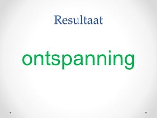 Resultaat
ontspanning
 