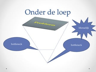 Onder de loep
bottleneck bottleneck
Menselijk
 