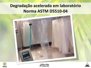 Degradação acelerada em laboratório
      Norma ASTM D5510-04
 