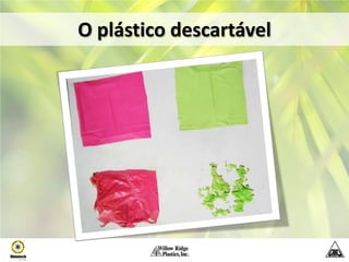 O plástico descartável
 