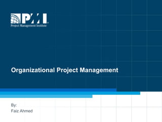1
Organizational Project Management
By:
Faiz Ahmed
 