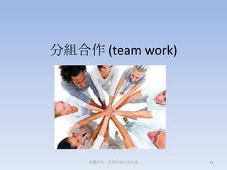 分組合作 (team work)
12版權所有，引用時請註明出處
 