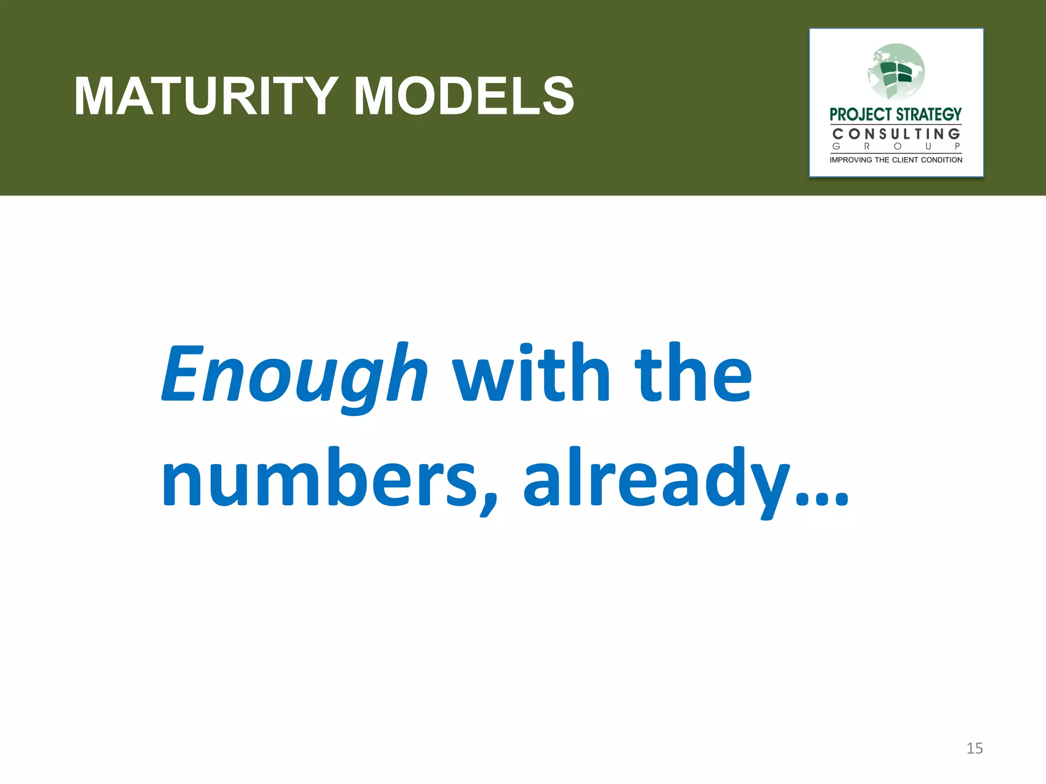 MATURITY MODELS

P

Enough with the
numbers, already…
15

 