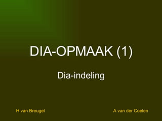 DIA-OPMAAK (1) Dia-indeling H van Breugel A van der Coelen 