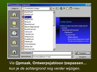 Via  O pmaak, Ontwerpsjabloon  t oepassen… kun je de achtergrond nog verder wijzigen. 