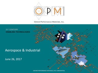 OXFORD PERFORMANCE MATERIALS, INC–CONFIDENTIAL
Aerospace & Industrial
June 26, 2017
1
 