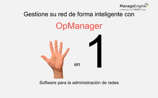 Gestione su red de forma inteligente con
OpManager
Software para la administración de redes
en 1
 