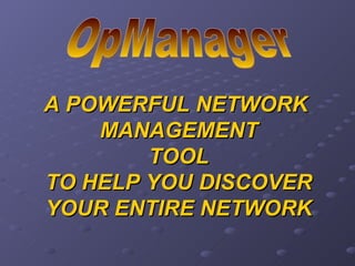 OpManager A POWERFUL NETWORK  MANAGEMENT TOOL TO HELP YOU DISCOVER YOUR ENTIRE NETWORK 