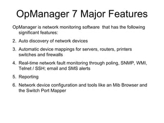 OpManager 7 Major Features ,[object Object],[object Object],[object Object],[object Object],[object Object],[object Object]