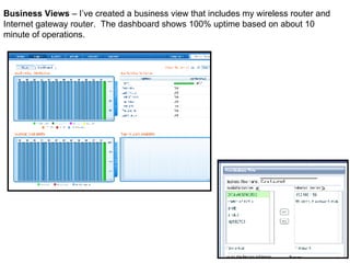 Business Views  – I’ve created a business view that includes my wireless router and Internet gateway router.  The dashboard shows 100% uptime based on about 10 minute of operations. 