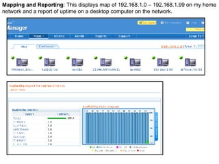 Mapping and Reporting : This displays map of 192.168.1.0 – 192.168.1.99 on my home network and a report of uptime on a desktop computer on the network. 