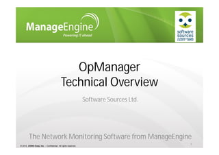 Software Sources Ltd.
1
OpManager
Technical Overview
© 2012, ZOHO Corp, Inc. – Confidential. All rights reserved.
The Network Monitoring Software from ManageEngine
 