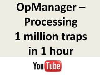 OpManager –
  Processing
1 million traps
   in 1 hour
 