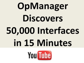 OpManager
    Discovers
50,000 Interfaces
 in 15 Minutes
 