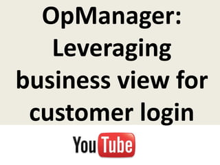 OpManager:
   Leveraging
business view for
 customer login
 