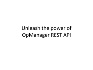 Unleash the power of
OpManager REST API
 