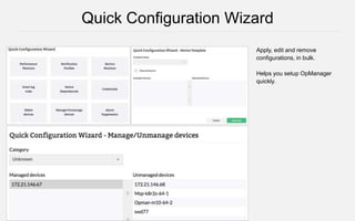 Apply, edit and remove
configurations, in bulk.
Helps you setup OpManager
quickly.
Quick Configuration Wizard
 
