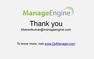 Thank you
bharanikumar@manageengine.com
To know more, visit www.OpManager.com
 