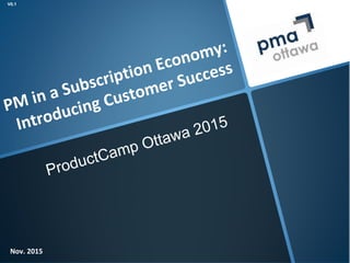 CLIC
K TO
EDIT
MAS
TER
TITL
E
CLIC
K TO
EDIT
MAST
ER
TITL
E
1
Selling to Buying
Nov. 2015
PM in a Subscription Economy:
Introducing Customer Success
ProductCamp Ottawa 2015
V0.1
 