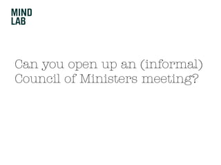Can you open up an (informal)
Council of Ministers meeting?