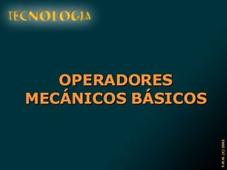 OPERADORES MECÁNICOS BÁSICOS 