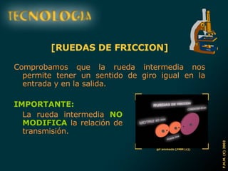 [RUEDAS DE FRICCION] Comprobamos que la rueda intermedia nos permite tener un sentido de giro igual en la entrada y en la salida.  IMPORTANTE:  La rueda intermedia  NO MODIFICA  la relación de transmisión. 