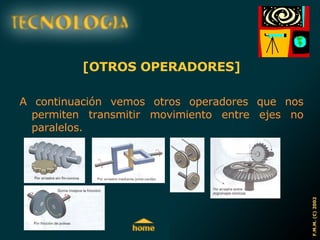 [OTROS OPERADORES] A continuación vemos otros operadores que nos permiten transmitir movimiento entre ejes no paralelos. 