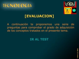 [EVALUACION] A continuación te proponemos una serie de preguntas para comprobar el grado de adquisición de los conceptos tratados en el presente tema. IR AL TEST 